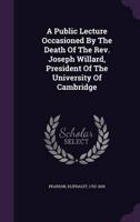 A Public Lecture Occasioned By The Death Of The Rev. Joseph Willard, President Of The University Of Cambridge