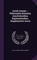 Caroli Linnaei ... Philosophia Botanica, Annotationibus, Explanationibus, Supplementis Aucta