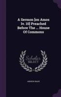 A Sermon [On Amos Iv. 10] Preached Before The ... House Of Commons