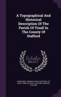 A Topographical And Historical Description Of The Parish Of Tixall In The County Of Stafford