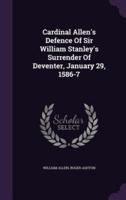 Cardinal Allen's Defence Of Sir William Stanley's Surrender Of Deventer, January 29, 1586-7