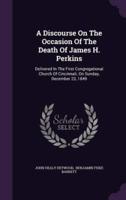 A Discourse On The Occasion Of The Death Of James H. Perkins