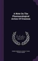 A Note On The Pharmacalogical Action Of Uranium