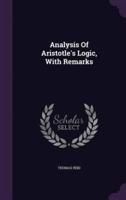 Analysis Of Aristotle's Logic, With Remarks