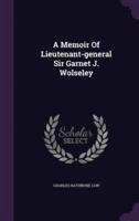A Memoir Of Lieutenant-General Sir Garnet J. Wolseley