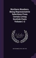 Northern Numbers, Being Representative Selections From Certain Living Scottish Poets Volume 1-2