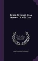 Bound In Honor, Or, A Harvest Of Wild Oats