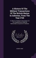 A History Of The Military Transactions Of The British Nation In Indostan, From The Year 1745