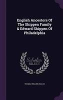 English Ancestors Of The Shippen Family & Edward Shippen Of Philadelphia