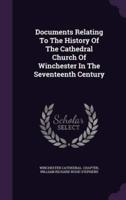 Documents Relating To The History Of The Cathedral Church Of Winchester In The Seventeenth Century