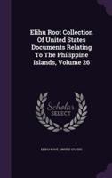 Elihu Root Collection Of United States Documents Relating To The Philippine Islands, Volume 26