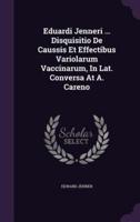 Eduardi Jenneri ... Disquisitio De Caussis Et Effectibus Variolarum Vaccinarum, In Lat. Conversa At A. Careno