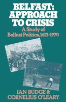 Belfast: Approach to Crisis : A Study of Belfast Politics 1613-1970