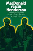 MacDonald versus Henderson : The Foreign Policy of the Second Labour Government