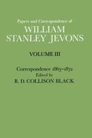 Papers and Correspondence of William Stanley Jevons : Volume 3: Correspondence, 1863-1872