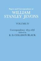 Papers and Correspondence of William Stanley Jevons : Volume 4: Correspondence, 1873-1878
