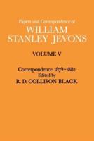 Papers and Correspondence of William Stanley Jevons : Volume V Correspondence, 1879-1882
