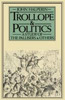 Trollope and Politics : A Study of the Pallisers and Others