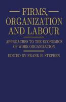 Firms, Organization and Labour : Approaches to the Economics of Work Organization
