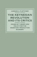 The Keynesian Revolution and its Critics : Issues of Theory and Policy for the Monetary Production Economy