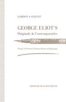 George Eliot's Originals and Contemporaries : Essays in Victorian Literary History and Biography