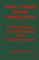 Youth, Training and the Training State : The Real History of Youth Training in the Twentieth Century
