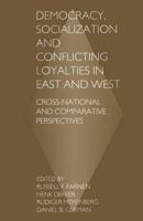 Democracy, Socialization and Conflicting Loyalties in East and West : Cross-National and Comparative Perspectives