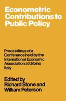 Econometric Contributions to Public Policy : Proceedings of a Conference held by the International Economic Association at Urbino, Italy