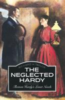 The Neglected Hardy : Thomas Hardy's Lesser Novels