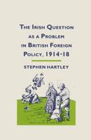 The Irish Question as a Problem in British Foreign Policy, 1914-18
