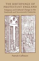 The Birthpangs of Protestant England : Religious and Cultural Change in the Sixteenth and Seventeenth Centuries