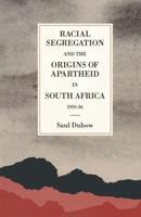 Racial Segregation and the Origins of Apartheid in South Africa, 1919-36