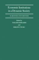 Economic Institutions in a Dynamic Society: Search for a New Frontier : Proceedings of a Conference held by the International Economic Association in Tokyo, Japan