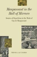 Maupassant in the Hall of Mirrors : Ironies of Repetition in the Work of Guy de Maupassant