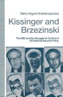 Kissinger and Brzezinski : The NSC and the Struggle for Control of US National Security Policy