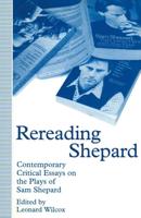 Rereading Shepard : Contemporary Critical Essays on the Plays of Sam Shepard