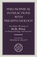 Philosophical Interactions with Parapsychology : The Major Writings of H. H. Price on Parapsychology and Survival