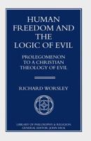 Human Freedom and the Logic of Evil : Prolegomenon to a Christian Theology of Evil
