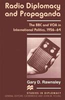 Radio Diplomacy and Propaganda : The BBC and VOA in International Politics, 1956-64