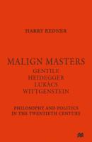 Malign Masters Gentile Heidegger Lukács Wittgenstein : Philosophy and Politics in the Twentieth Century