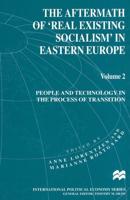 The Aftermath of 'Real Existing Socialism' in Eastern Europe : Volume 2: People and Technology in the Process of Transition