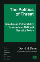 The Politics of Threat : Minuteman Vulnerability in American National Security Policy