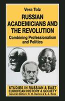 Russian Academicians and the Revolution : Combining Professionalism and Politics