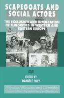 Scapegoats and Social Actors : The Exclusion and Integration of Minorities in Western and Eastern Europe