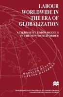 Labour Worldwide in the Era of Globalization : Alternative Union Models in the New World Order