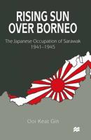 Rising Sun over Borneo : The Japanese Occupation of Sarawak, 1941-1945