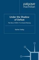 Under the Shadow of Defeat : The War of 1870-71 in French Memory