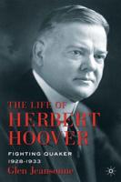 The Life of Herbert Hoover : Fighting Quaker, 1928-1933