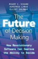 The Future of Decision Making : How Revolutionary Software Can Improve the Ability to Decide