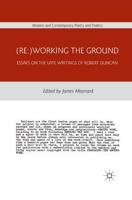 (Re:)Working the Ground : Essays on the Late Writings of Robert Duncan